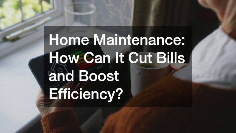 Home Maintenance: How Can It Cut Bills and Boost Efficiency?